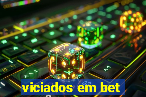 viciados em bet